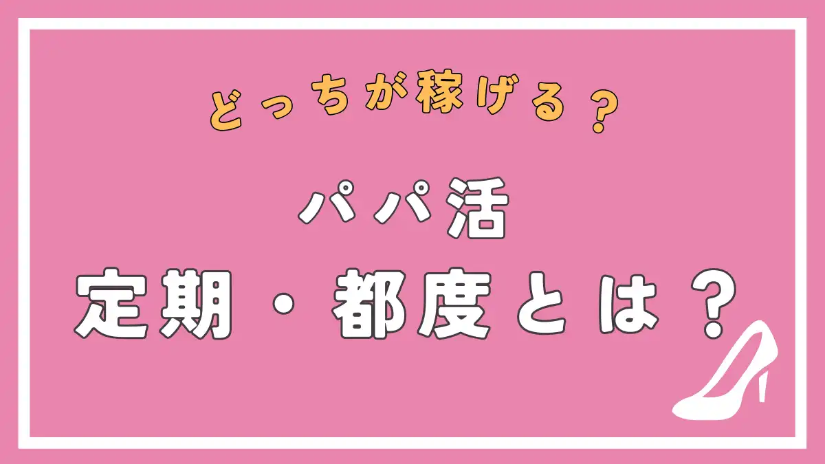 パパ活の定期と都度はどっちが稼げる？サムネ