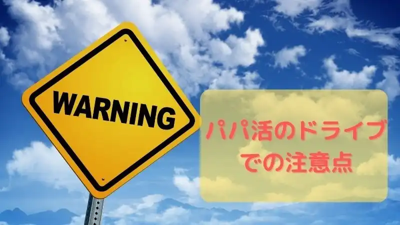 パパ活のドライブでの注意点