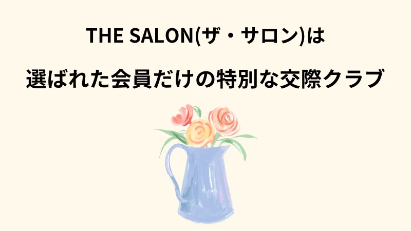 THE SALON(ザ・サロン)
選ばれた会員だけの特別な交際クラブ