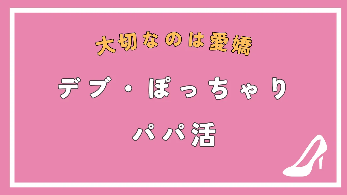 ぽっちゃり・デブでもパパ活できるおすすめアプリ4選｜