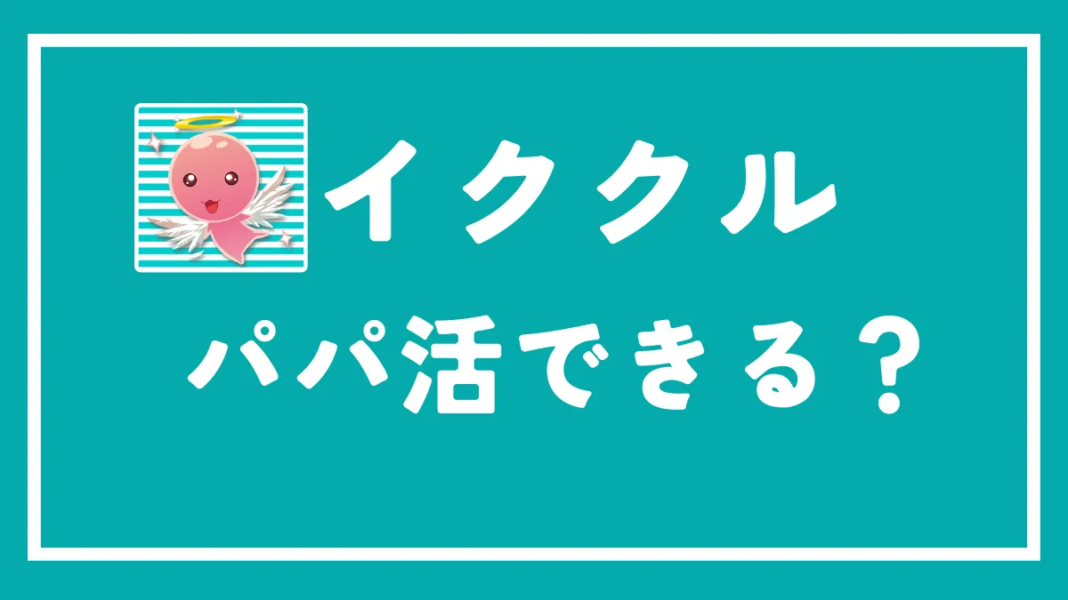 イククルでパパ活はできる？パパ活方法を徹底解説！