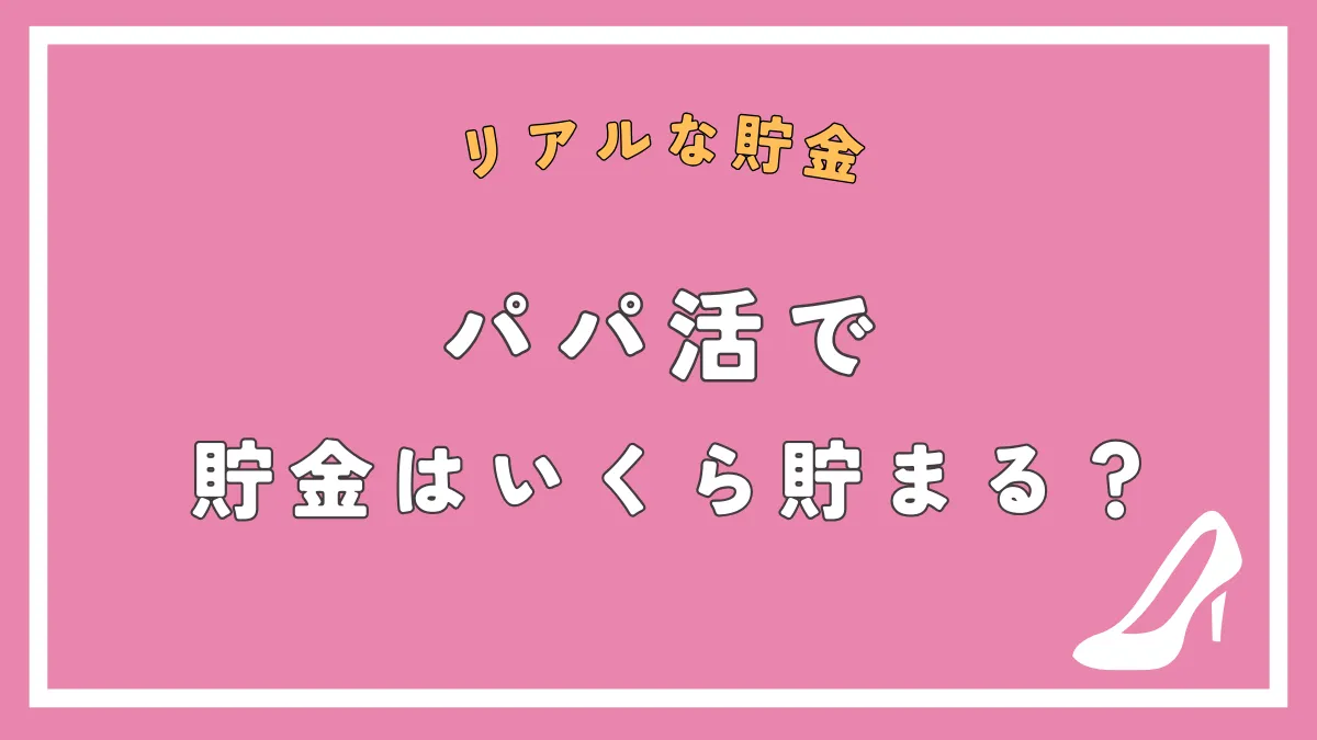 【パパ活の貯金】パパ活ではどれくらい貯金が出来る？税務署にバレるリスクについても解説