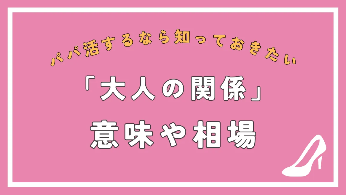 大人の関係の意味とは？隠語やメリット・相場、出会えるアプリ・サイトまで徹底解説