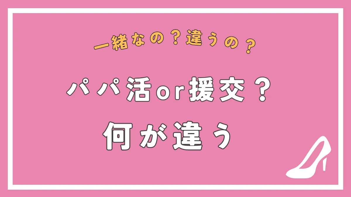 パパ活と援交は何が違う？パパ活と援交が異なる理由を徹底解説【画像付き】