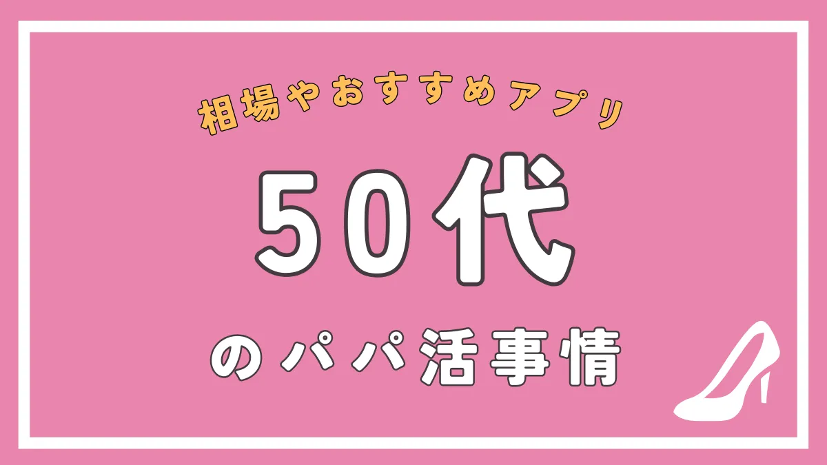 50代でもパパ活できる？50代男女別のパパ活を成功させるコツ・注意点まで徹底解説