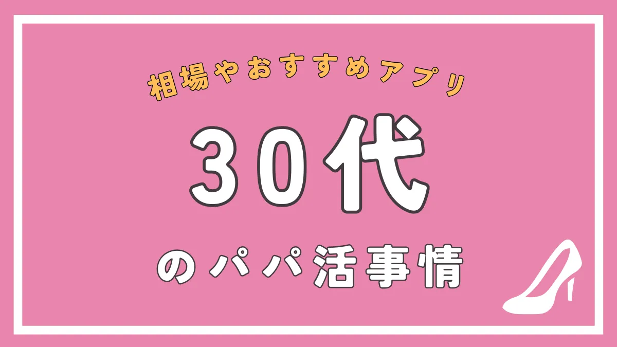 30代女性がパパ活で人気な理由・稼ぐ方法を解説