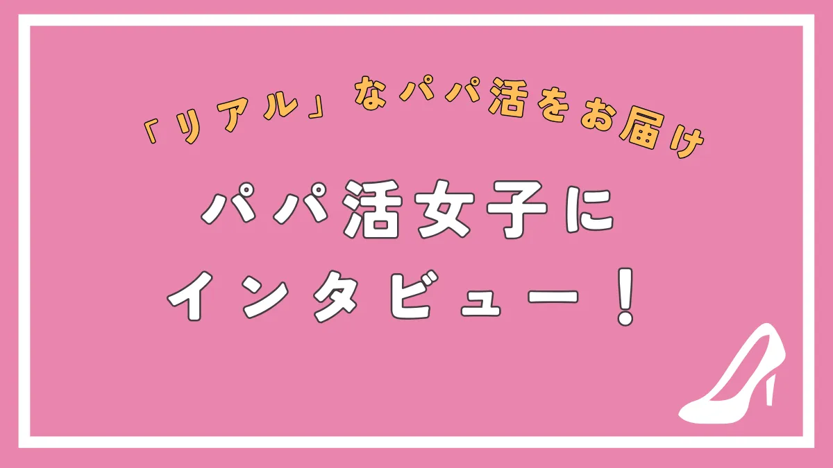 パパ活女子にインタビュー調査を実施！月150万円稼ぐパパ活女子にも取材