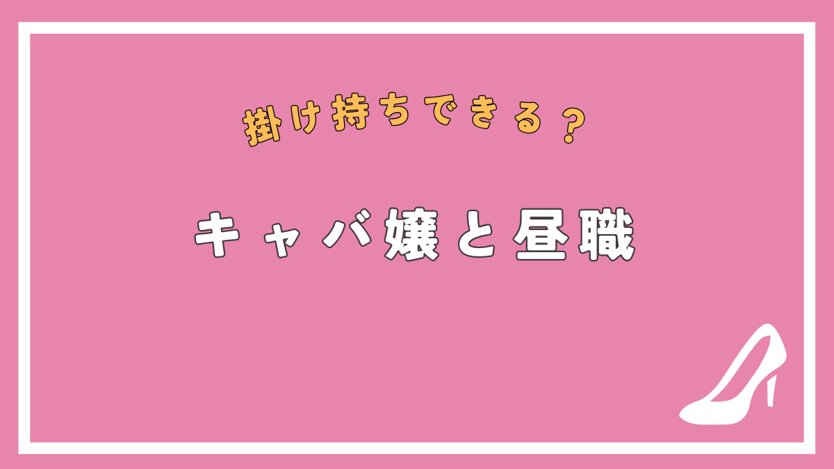 キャバ嬢と昼職の掛け持ち（副業）は可能かについてメリット・デメリット含め徹底解説