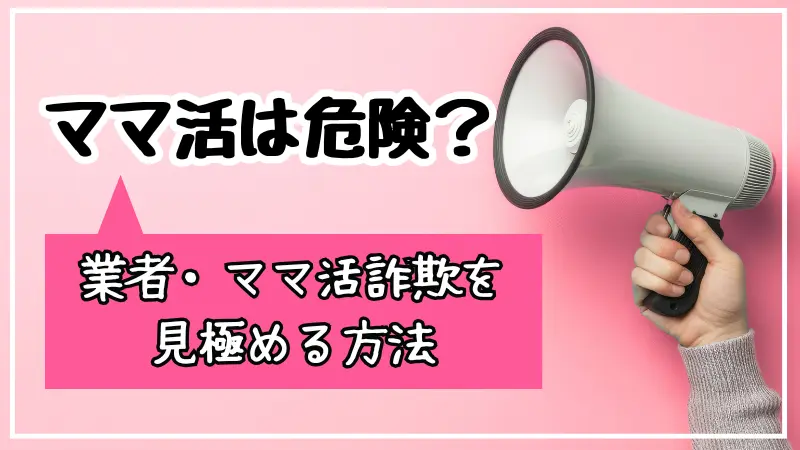 ママ活は危険?業者・ママ活詐欺を見極める方法