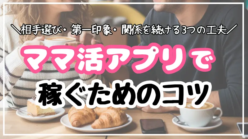 ママ活アプリで稼ぐためのコツ